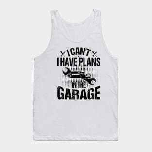 I Can't I Have Plans In The Garage Tank Top